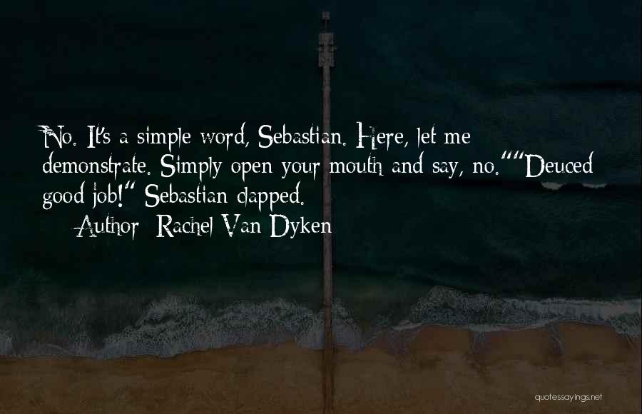 Rachel Van Dyken Quotes: No. It's A Simple Word, Sebastian. Here, Let Me Demonstrate. Simply Open Your Mouth And Say, No.deuced Good Job! Sebastian