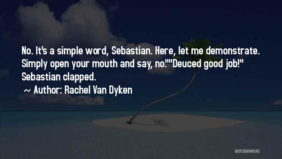 Rachel Van Dyken Quotes: No. It's A Simple Word, Sebastian. Here, Let Me Demonstrate. Simply Open Your Mouth And Say, No.deuced Good Job! Sebastian