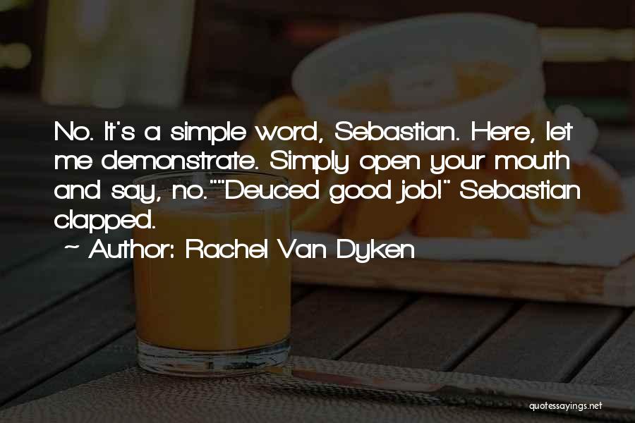 Rachel Van Dyken Quotes: No. It's A Simple Word, Sebastian. Here, Let Me Demonstrate. Simply Open Your Mouth And Say, No.deuced Good Job! Sebastian