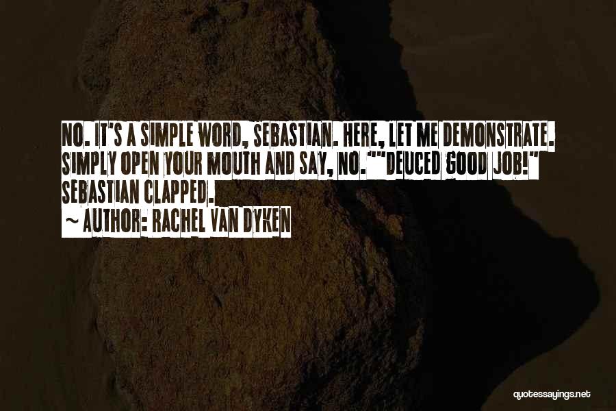 Rachel Van Dyken Quotes: No. It's A Simple Word, Sebastian. Here, Let Me Demonstrate. Simply Open Your Mouth And Say, No.deuced Good Job! Sebastian