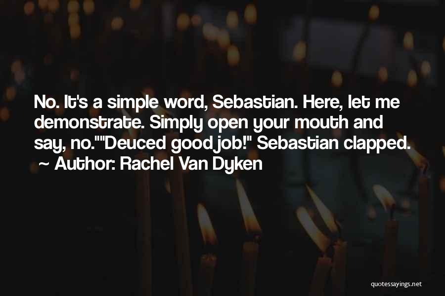 Rachel Van Dyken Quotes: No. It's A Simple Word, Sebastian. Here, Let Me Demonstrate. Simply Open Your Mouth And Say, No.deuced Good Job! Sebastian