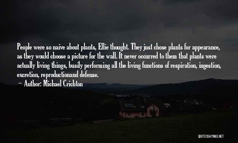 Michael Crichton Quotes: People Were So Naive About Plants, Ellie Thought. They Just Chose Plants For Appearance, As They Would Choose A Picture