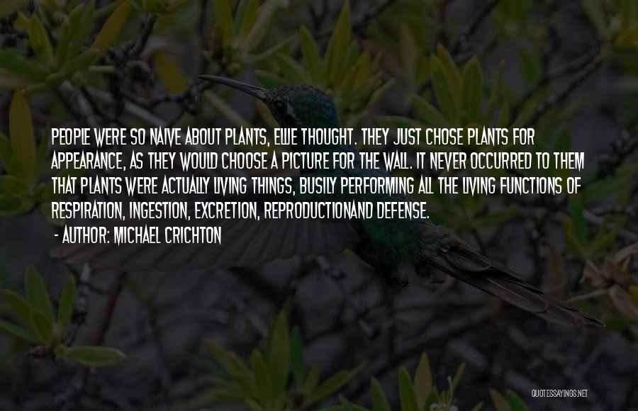 Michael Crichton Quotes: People Were So Naive About Plants, Ellie Thought. They Just Chose Plants For Appearance, As They Would Choose A Picture