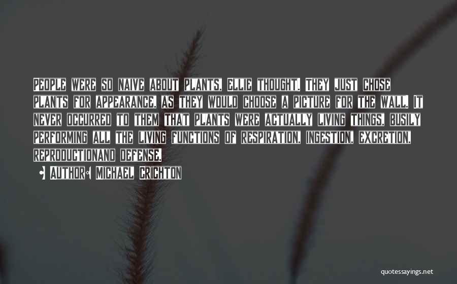 Michael Crichton Quotes: People Were So Naive About Plants, Ellie Thought. They Just Chose Plants For Appearance, As They Would Choose A Picture