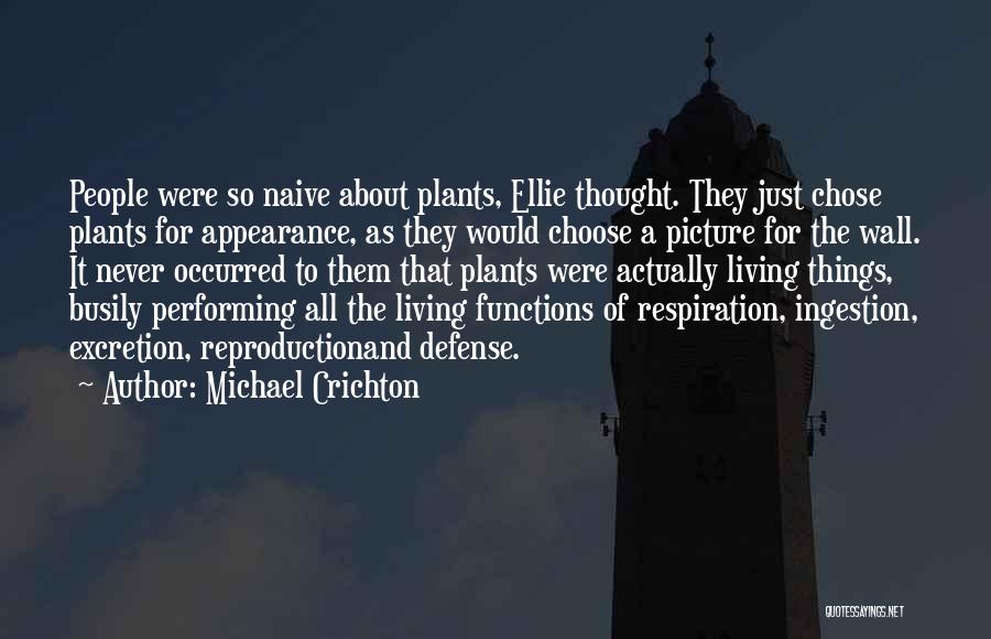 Michael Crichton Quotes: People Were So Naive About Plants, Ellie Thought. They Just Chose Plants For Appearance, As They Would Choose A Picture