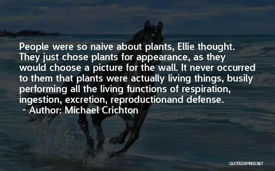 Michael Crichton Quotes: People Were So Naive About Plants, Ellie Thought. They Just Chose Plants For Appearance, As They Would Choose A Picture