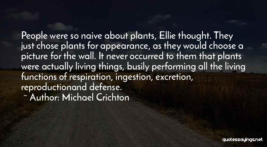Michael Crichton Quotes: People Were So Naive About Plants, Ellie Thought. They Just Chose Plants For Appearance, As They Would Choose A Picture