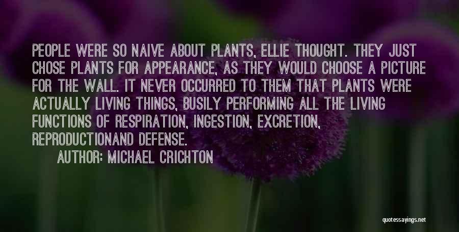 Michael Crichton Quotes: People Were So Naive About Plants, Ellie Thought. They Just Chose Plants For Appearance, As They Would Choose A Picture