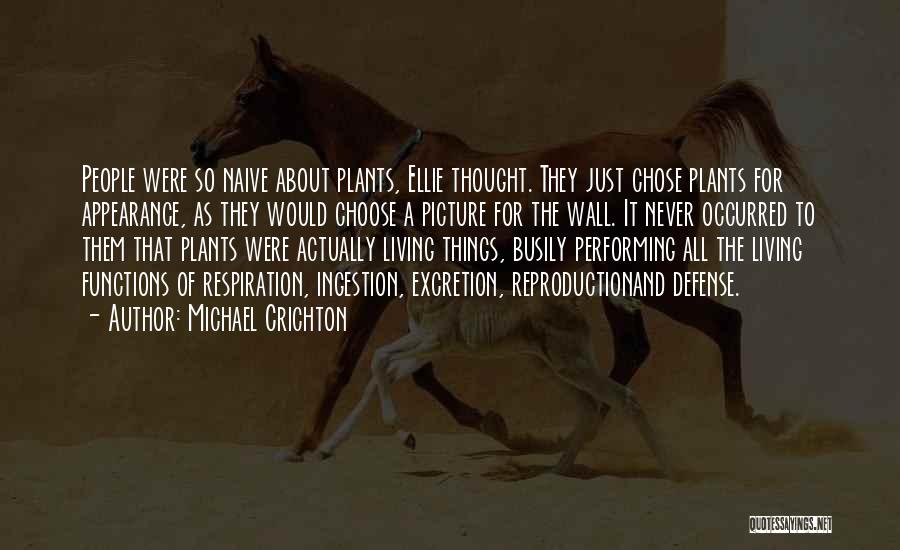 Michael Crichton Quotes: People Were So Naive About Plants, Ellie Thought. They Just Chose Plants For Appearance, As They Would Choose A Picture