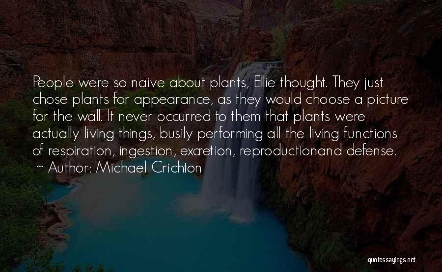 Michael Crichton Quotes: People Were So Naive About Plants, Ellie Thought. They Just Chose Plants For Appearance, As They Would Choose A Picture