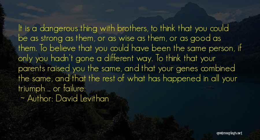 David Levithan Quotes: It Is A Dangerous Thing With Brothers, To Think That You Could Be As Strong As Them, Or As Wise