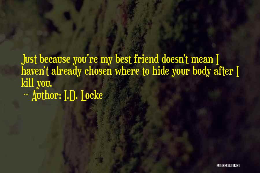 I.D. Locke Quotes: Just Because You're My Best Friend Doesn't Mean I Haven't Already Chosen Where To Hide Your Body After I Kill