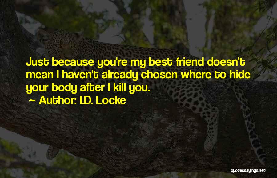 I.D. Locke Quotes: Just Because You're My Best Friend Doesn't Mean I Haven't Already Chosen Where To Hide Your Body After I Kill