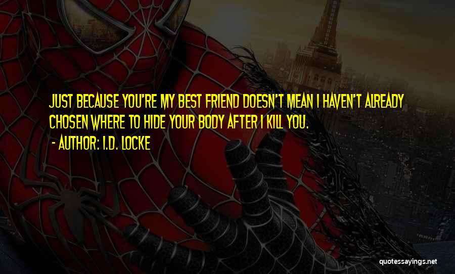 I.D. Locke Quotes: Just Because You're My Best Friend Doesn't Mean I Haven't Already Chosen Where To Hide Your Body After I Kill