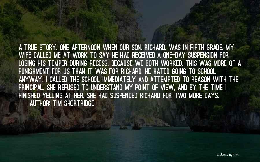 Tim Shortridge Quotes: A True Story. One Afternoon When Our Son, Richard, Was In Fifth Grade, My Wife Called Me At Work To