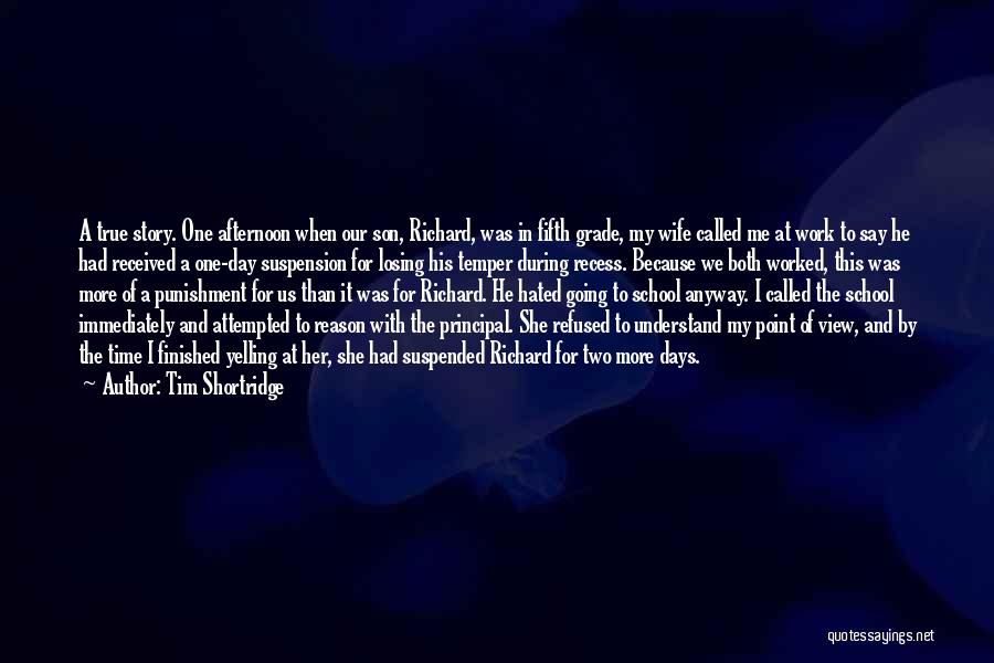 Tim Shortridge Quotes: A True Story. One Afternoon When Our Son, Richard, Was In Fifth Grade, My Wife Called Me At Work To