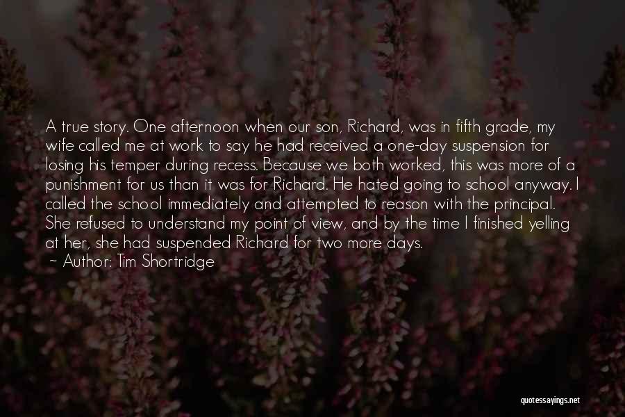 Tim Shortridge Quotes: A True Story. One Afternoon When Our Son, Richard, Was In Fifth Grade, My Wife Called Me At Work To