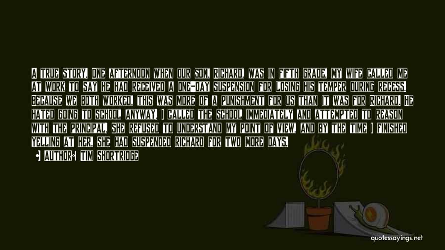 Tim Shortridge Quotes: A True Story. One Afternoon When Our Son, Richard, Was In Fifth Grade, My Wife Called Me At Work To