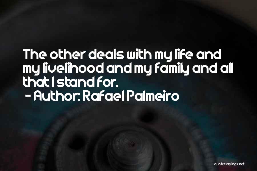 Rafael Palmeiro Quotes: The Other Deals With My Life And My Livelihood And My Family And All That I Stand For.