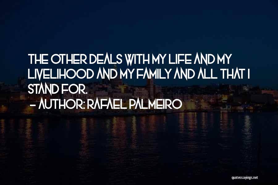 Rafael Palmeiro Quotes: The Other Deals With My Life And My Livelihood And My Family And All That I Stand For.