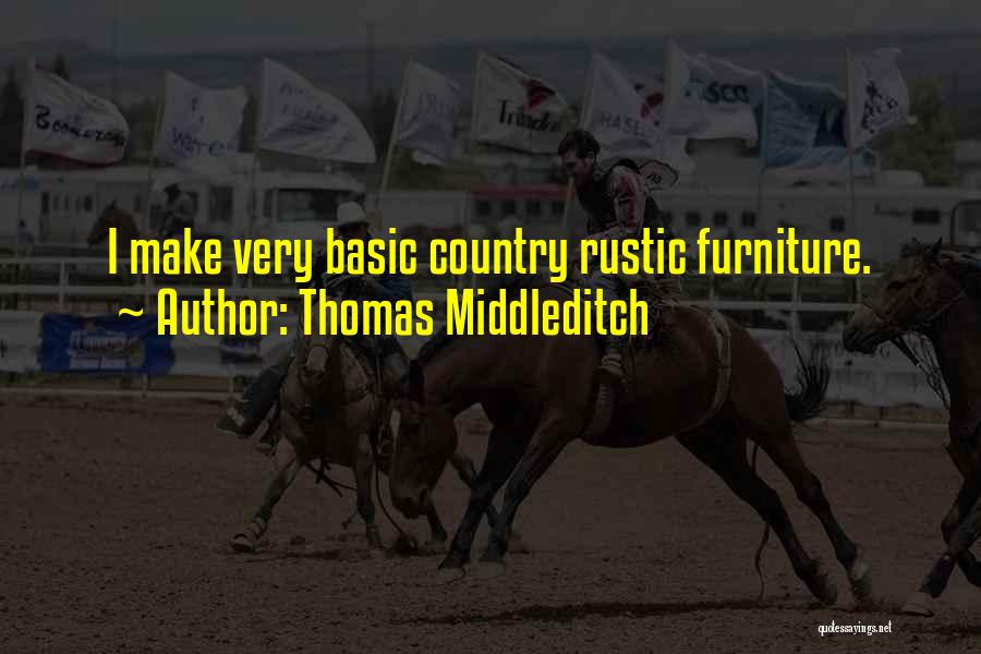Thomas Middleditch Quotes: I Make Very Basic Country Rustic Furniture.