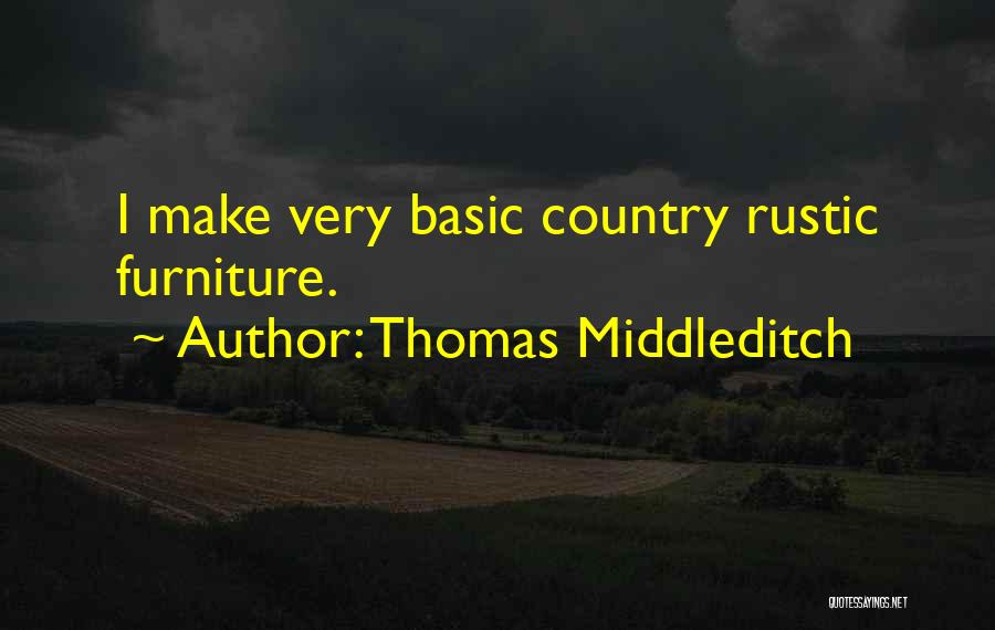 Thomas Middleditch Quotes: I Make Very Basic Country Rustic Furniture.
