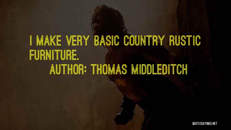 Thomas Middleditch Quotes: I Make Very Basic Country Rustic Furniture.