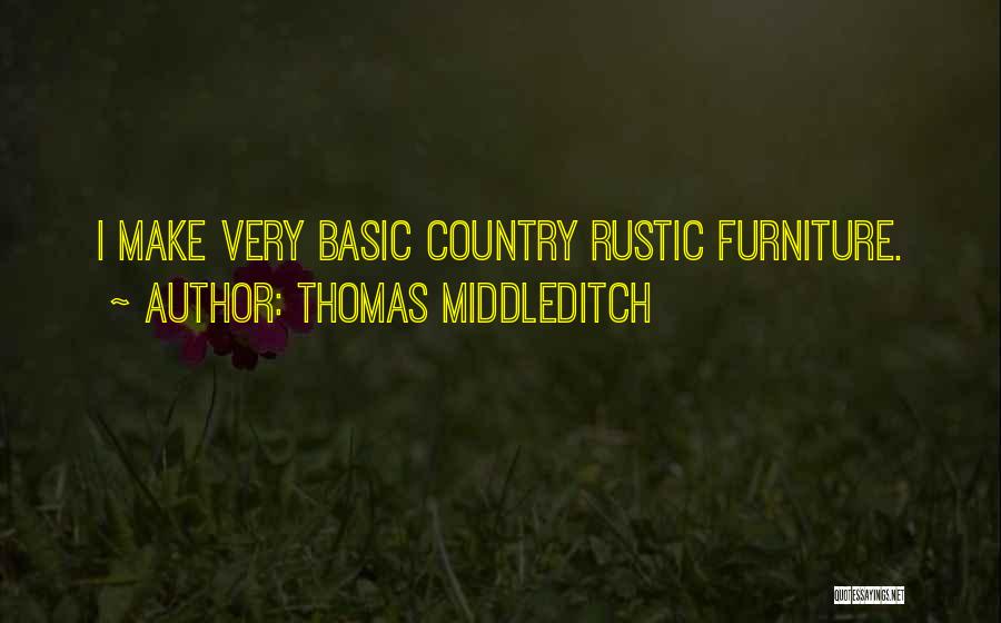 Thomas Middleditch Quotes: I Make Very Basic Country Rustic Furniture.