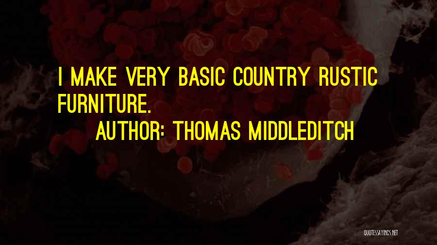 Thomas Middleditch Quotes: I Make Very Basic Country Rustic Furniture.