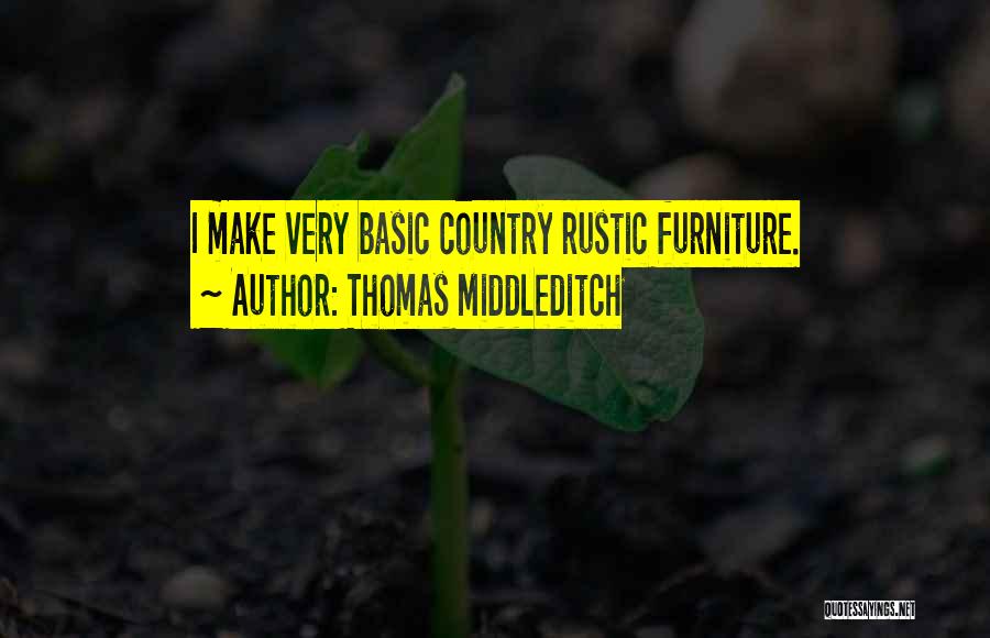 Thomas Middleditch Quotes: I Make Very Basic Country Rustic Furniture.
