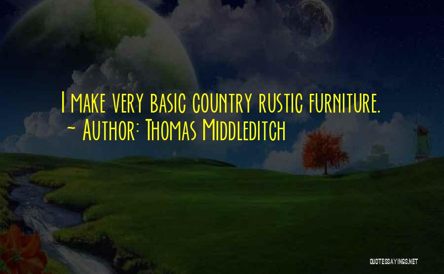 Thomas Middleditch Quotes: I Make Very Basic Country Rustic Furniture.