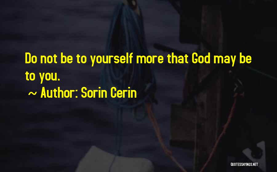 Sorin Cerin Quotes: Do Not Be To Yourself More That God May Be To You.