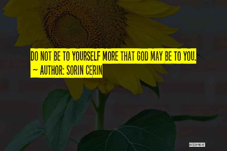 Sorin Cerin Quotes: Do Not Be To Yourself More That God May Be To You.