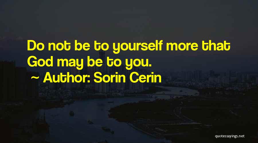 Sorin Cerin Quotes: Do Not Be To Yourself More That God May Be To You.