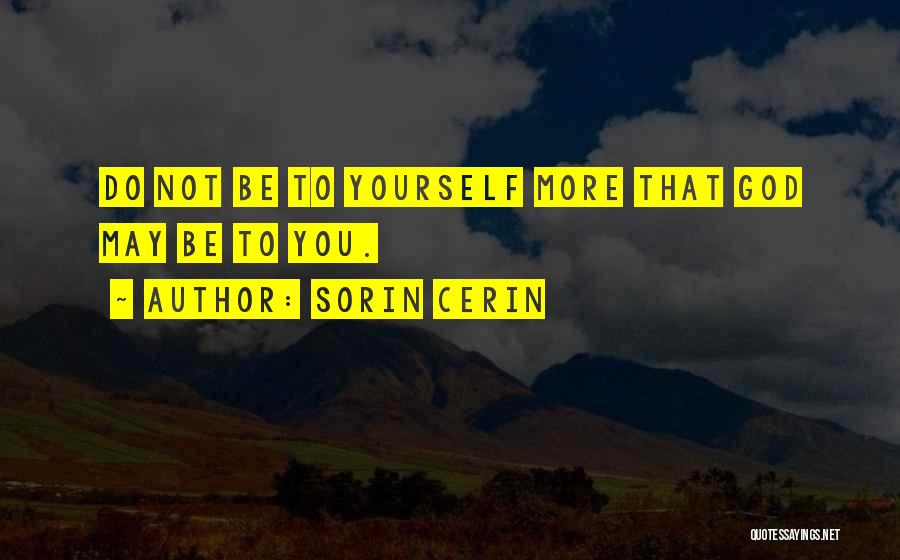 Sorin Cerin Quotes: Do Not Be To Yourself More That God May Be To You.