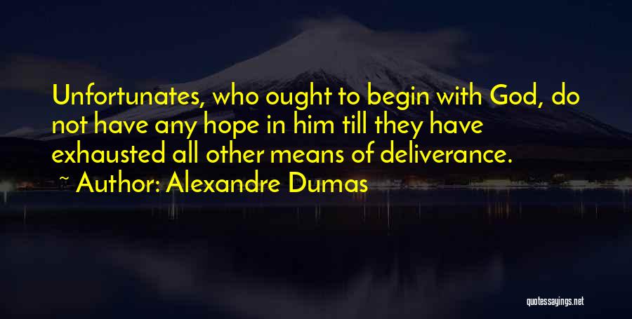 Alexandre Dumas Quotes: Unfortunates, Who Ought To Begin With God, Do Not Have Any Hope In Him Till They Have Exhausted All Other