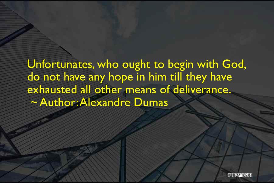 Alexandre Dumas Quotes: Unfortunates, Who Ought To Begin With God, Do Not Have Any Hope In Him Till They Have Exhausted All Other