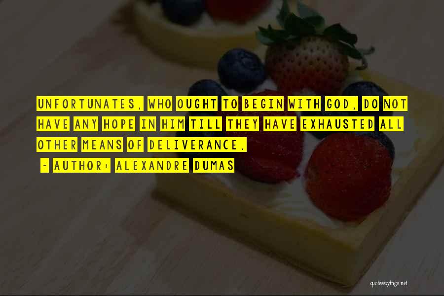 Alexandre Dumas Quotes: Unfortunates, Who Ought To Begin With God, Do Not Have Any Hope In Him Till They Have Exhausted All Other