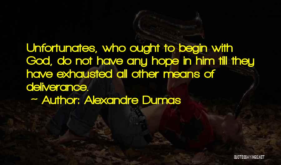 Alexandre Dumas Quotes: Unfortunates, Who Ought To Begin With God, Do Not Have Any Hope In Him Till They Have Exhausted All Other