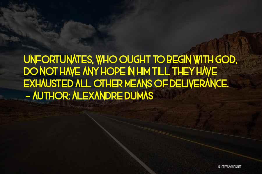 Alexandre Dumas Quotes: Unfortunates, Who Ought To Begin With God, Do Not Have Any Hope In Him Till They Have Exhausted All Other