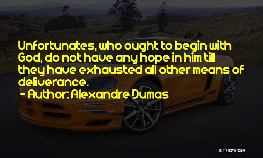 Alexandre Dumas Quotes: Unfortunates, Who Ought To Begin With God, Do Not Have Any Hope In Him Till They Have Exhausted All Other