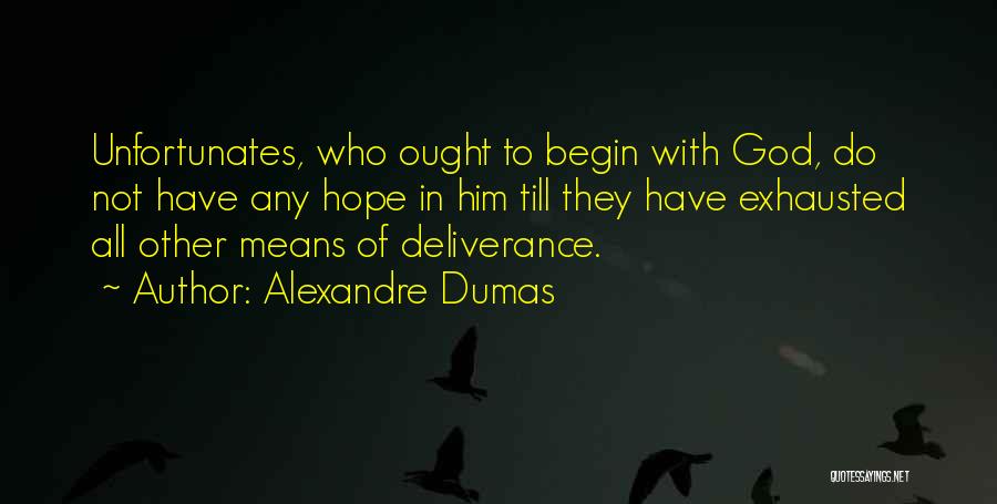 Alexandre Dumas Quotes: Unfortunates, Who Ought To Begin With God, Do Not Have Any Hope In Him Till They Have Exhausted All Other