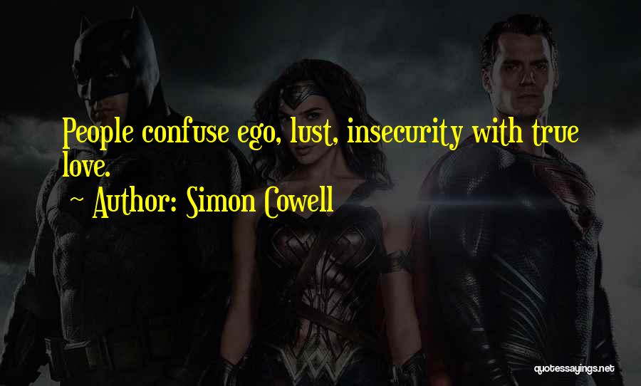 Simon Cowell Quotes: People Confuse Ego, Lust, Insecurity With True Love.