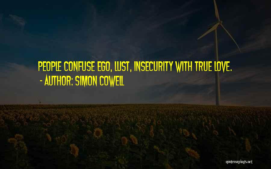 Simon Cowell Quotes: People Confuse Ego, Lust, Insecurity With True Love.