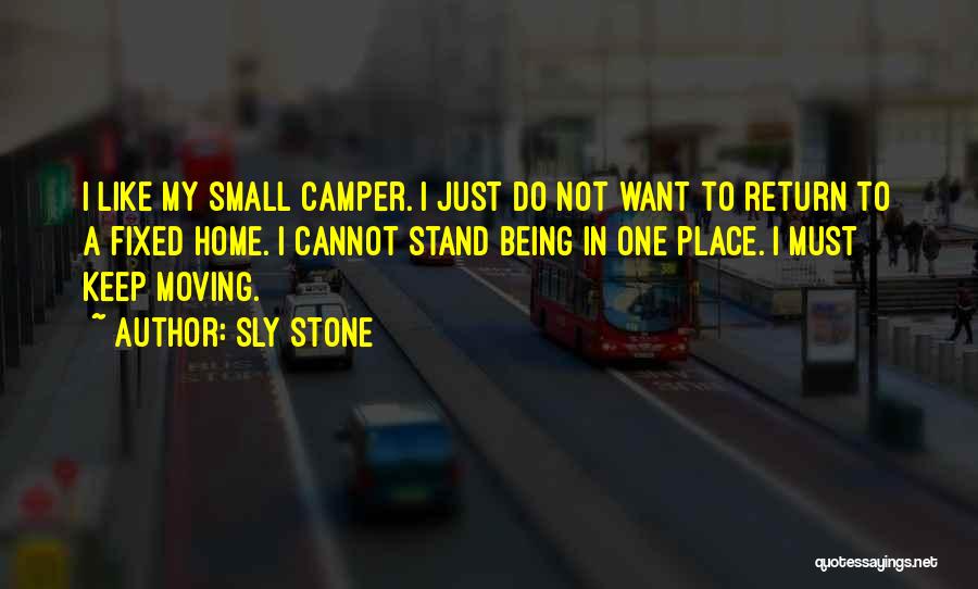 Sly Stone Quotes: I Like My Small Camper. I Just Do Not Want To Return To A Fixed Home. I Cannot Stand Being