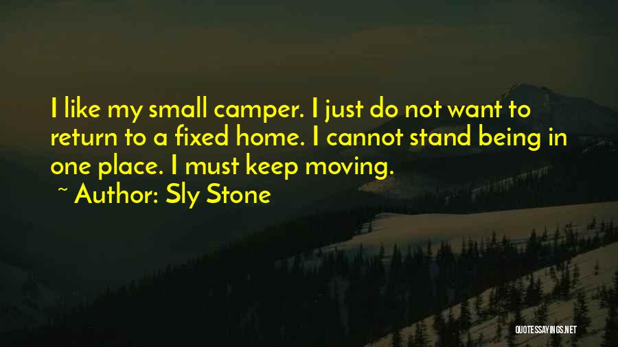 Sly Stone Quotes: I Like My Small Camper. I Just Do Not Want To Return To A Fixed Home. I Cannot Stand Being