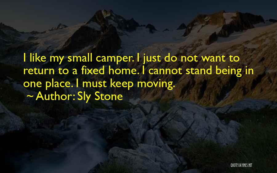 Sly Stone Quotes: I Like My Small Camper. I Just Do Not Want To Return To A Fixed Home. I Cannot Stand Being