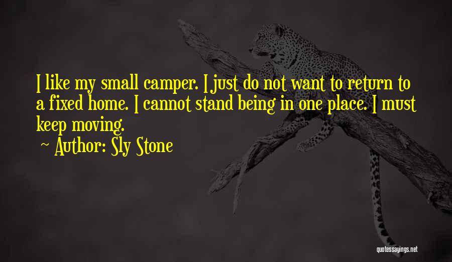 Sly Stone Quotes: I Like My Small Camper. I Just Do Not Want To Return To A Fixed Home. I Cannot Stand Being