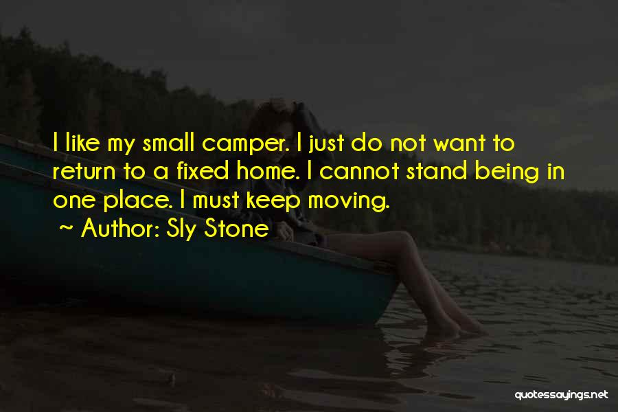 Sly Stone Quotes: I Like My Small Camper. I Just Do Not Want To Return To A Fixed Home. I Cannot Stand Being