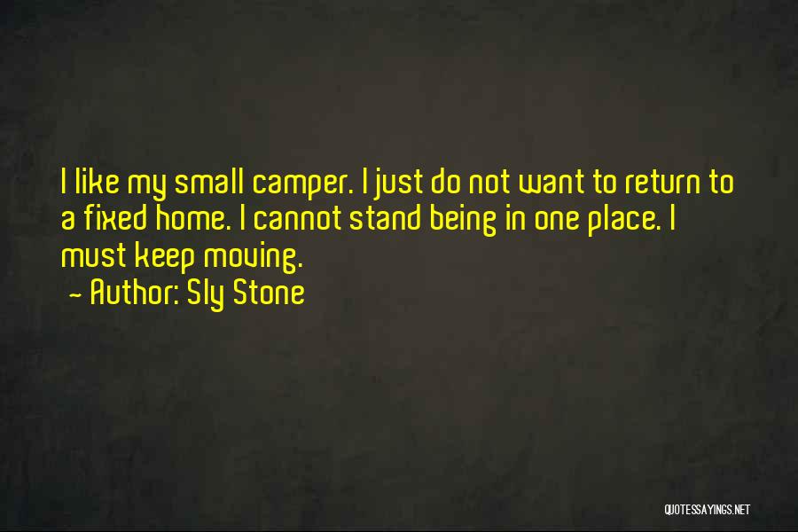 Sly Stone Quotes: I Like My Small Camper. I Just Do Not Want To Return To A Fixed Home. I Cannot Stand Being